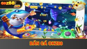 Bắn cá OKZ88 có gì Hot?